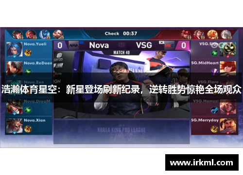 浩瀚体育星空：新星登场刷新纪录，逆转胜势惊艳全场观众